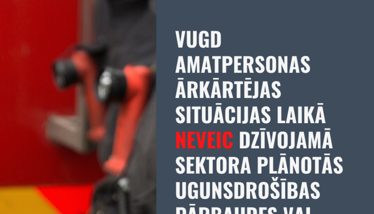 Iedzīvotāju ievērībai – ārkārtējas situācijas laikā VUGD neveic plānotās pārbaudes dzīvojamā sektorā